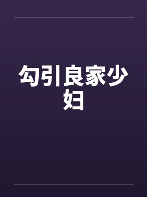 勾引良家少妇 勾引良家少妇