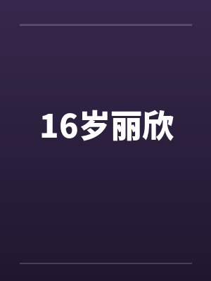 16岁丽欣 16岁丽欣