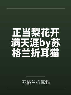 正当梨花开满天涯by苏格兰折耳猫笔趣阁无弹窗