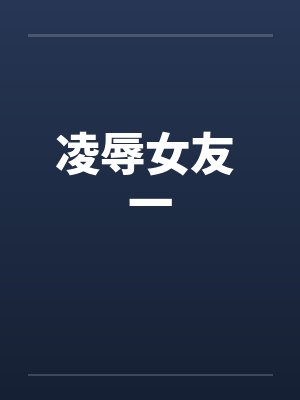 凌辱女友 一 凌辱女友 一