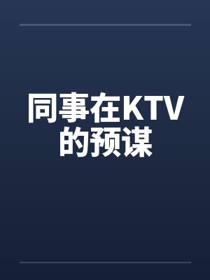 同事在KTV的预谋 同事在KTV的预谋