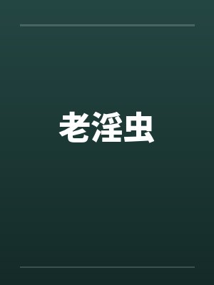 老淫虫 老淫虫