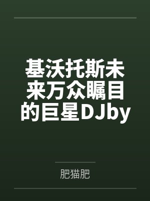 基沃托斯未来万众瞩目的巨星DJby肥猫肥