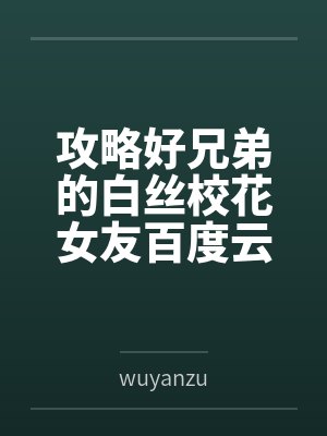 攻略好兄弟的白丝校花女友百度云笔趣阁