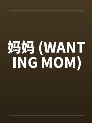 妈妈 (WANTING MOM) 妈妈 (WANTING MOM)