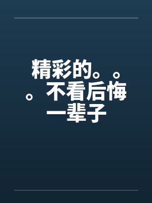 精彩的。。。不看后悔一辈子 精彩的。。。不看后悔一辈子