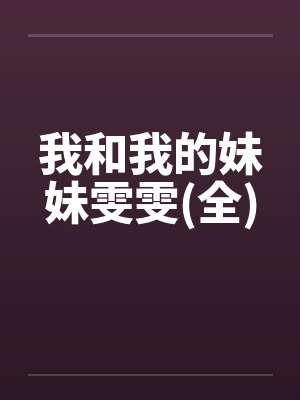 我和我的妹妹雯雯(全) 我和我的妹妹雯雯(全)