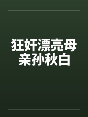 狂奸漂亮母亲孙秋白 狂奸漂亮母亲孙秋白