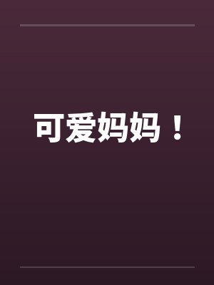 可爱妈妈! 可爱妈妈!