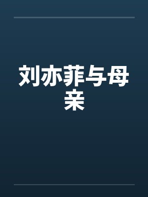 刘亦菲与母亲 刘亦菲与母亲
