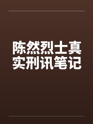 陈然烈士真实刑讯笔记 陈然烈士真实刑讯笔记