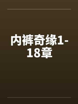 内裤奇缘1-18章 内裤奇缘1-18章