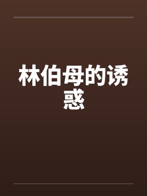 林伯母的诱惑 林伯母的诱惑