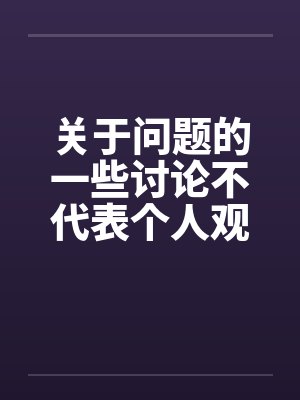 关于问题的一些讨论不代表个人观点 关于问题的一些讨论不代表个人观点