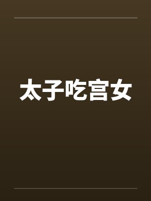 太子吃宫女 太子吃宫女