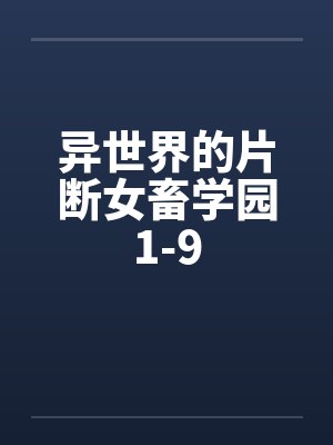 异世界的片断女畜学园1-9 异世界的片断女畜学园1-9