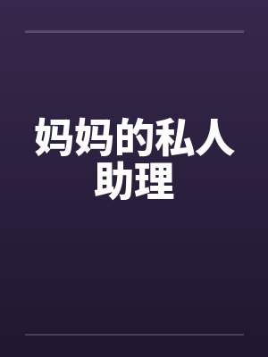 妈妈的私人助理 妈妈的私人助理