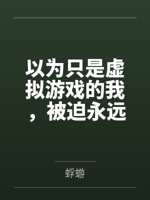 以为只是虚拟游戏的我,被迫永远留在了这里by蜉蝣笔趣阁无弹窗 以为只是虚拟游戏的我,被迫永远留在了这里by蜉蝣笔趣阁无弹窗