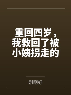 重回四岁,我救回了被小姨拐走的妹妹 重回四岁,我救回了被小姨拐走的妹妹