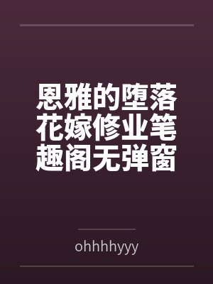 恩雅的堕落花嫁修业笔趣阁无弹窗