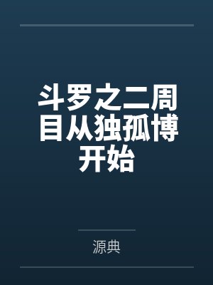 斗罗之二周目从独孤博开始by源典 斗罗之二周目从独孤博开始by源典