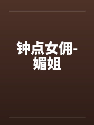 钟点女佣-媚姐 钟点女佣-媚姐