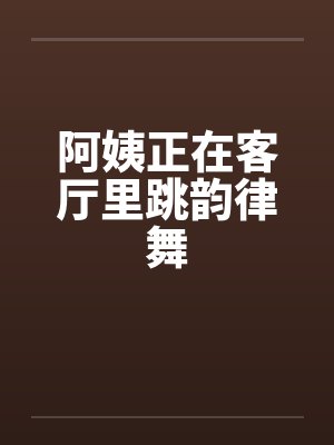 阿姨正在客厅里跳韵律舞 阿姨正在客厅里跳韵律舞