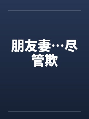 朋友妻…尽管欺