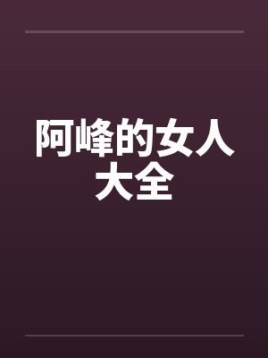 阿峰的女人大全by佚名 阿峰的女人大全by佚名