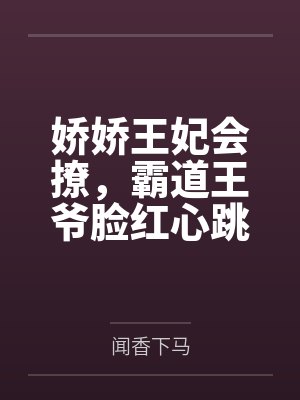娇娇王妃会撩,霸道王爷脸红心跳 娇娇王妃会撩,霸道王爷脸红心跳