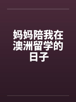 妈妈陪我在澳洲留学的日子 妈妈陪我在澳洲留学的日子