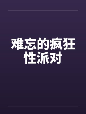 难忘的疯狂性派对