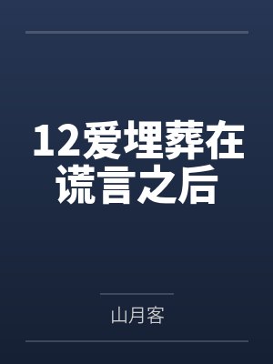 12爱埋葬在谎言之后 12爱埋葬在谎言之后