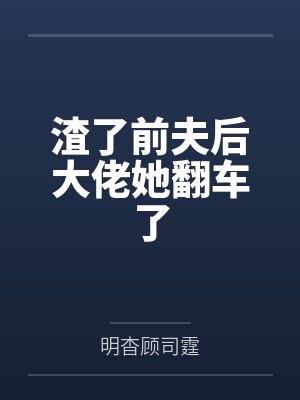 渣了前夫后大佬她翻车了笔趣阁无弹窗 渣了前夫后大佬她翻车了笔趣阁无弹窗