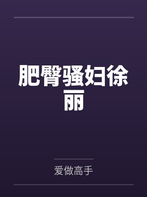 肥臀骚妇徐丽