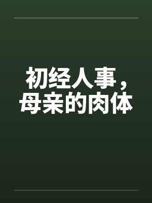 初经人事,母亲的肉体 初经人事,母亲的肉体