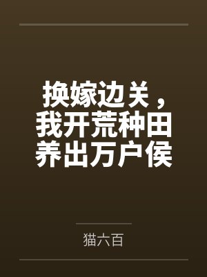 换嫁边关,我开荒种田养出万户侯 换嫁边关,我开荒种田养出万户侯