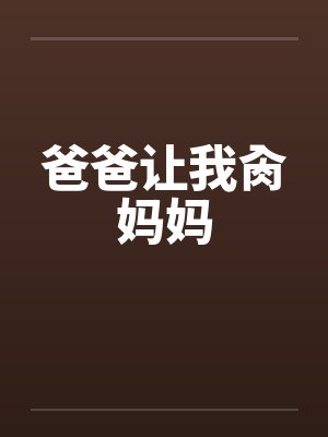 爸爸让我肏妈妈 爸爸让我肏妈妈