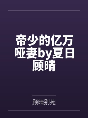 帝少的亿万哑妻by夏日顾晴 帝少的亿万哑妻by夏日顾晴