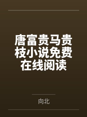 唐富贵马贵枝小说免费在线阅读