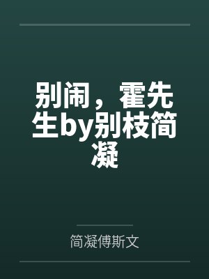 别闹,霍先生by别枝简凝 别闹,霍先生by别枝简凝