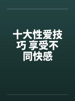 十大性爱技巧 享受不同快感 十大性爱技巧 享受不同快感