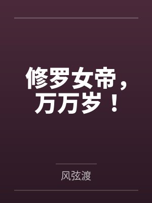修罗女帝,万万岁!by风弦渡笔趣阁无弹窗 修罗女帝,万万岁!by风弦渡笔趣阁无弹窗