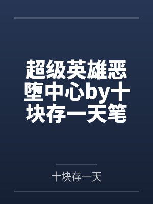 超级英雄恶堕中心by十块存一天笔趣阁无弹窗