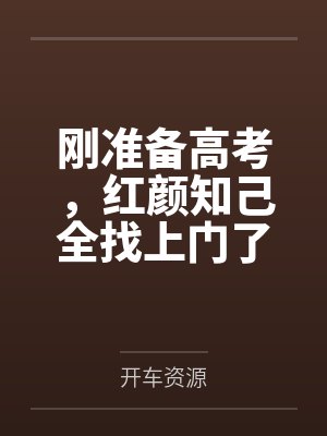刚准备高考,红颜知己全找上门了 刚准备高考,红颜知己全找上门了