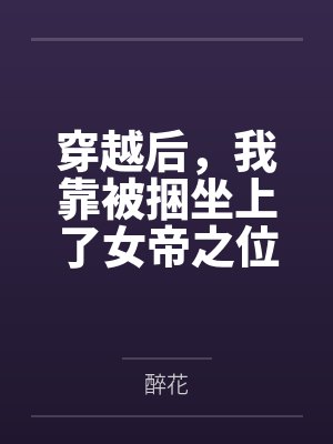 穿越后,我靠被捆坐上了女帝之位百度云笔趣阁 穿越后,我靠被捆坐上了女帝之位百度云笔趣阁