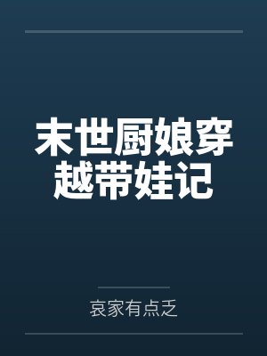 末世厨娘穿越带娃记笔趣阁无弹窗 末世厨娘穿越带娃记笔趣阁无弹窗