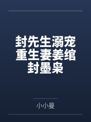 封先生溺宠重生妻姜绾封墨枭 封先生溺宠重生妻姜绾封墨枭