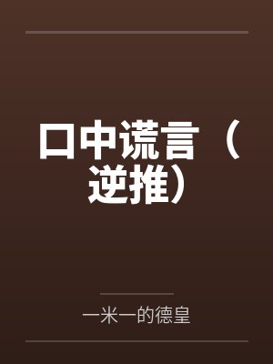口中谎言(逆推)by一米一的德皇 口中谎言(逆推)by一米一的德皇